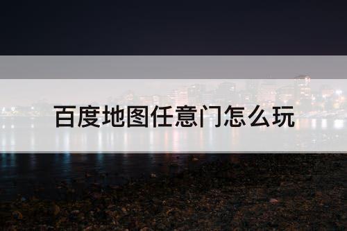 百度地图任意门怎么玩