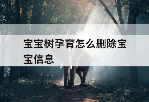 宝宝树孕育怎么删除宝宝信息