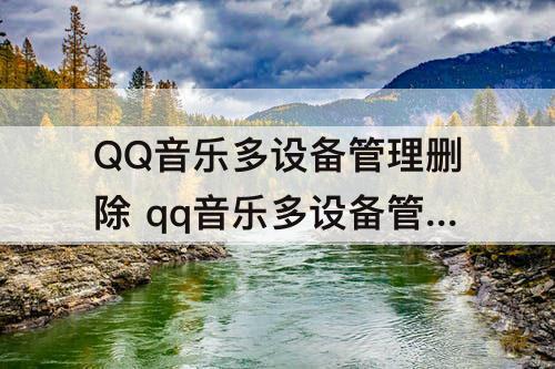QQ音乐多设备管理删除 qq音乐多设备管理删除苹果