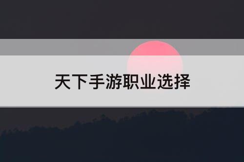 天下手游职业选择