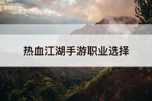 热血江湖手游职业选择