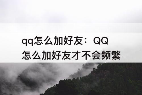 qq怎么加好友：QQ怎么加好友才不会频繁