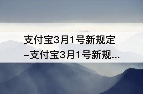 支付宝3月1号新规定-支付宝3月1号新规定手续