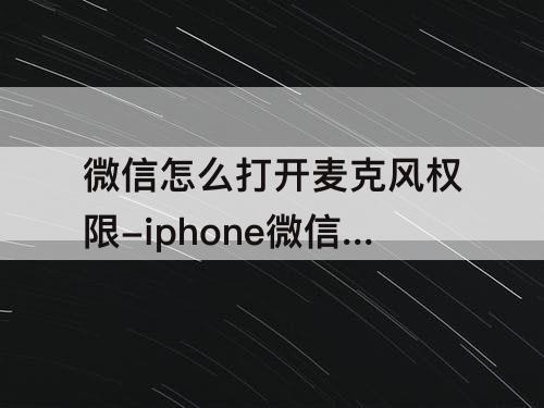 微信怎么打开麦克风权限-iphone微信怎么打开麦克风权限