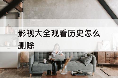影视大全观看历史怎么删除