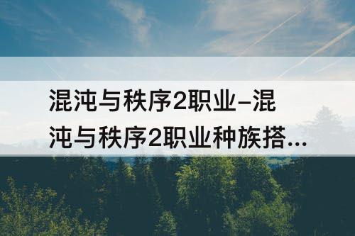 混沌与秩序2职业-混沌与秩序2职业种族搭配