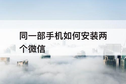 同一部手机如何安装两个微信