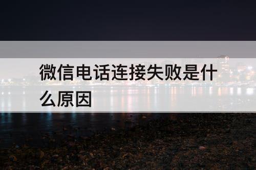 微信电话连接失败是什么原因