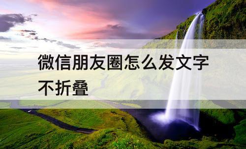 微信朋友圈怎么发文字不折叠