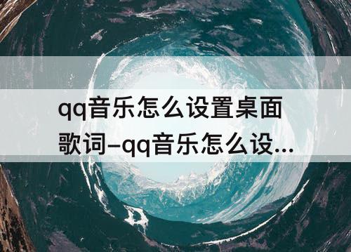 qq音乐怎么设置桌面歌词-qq音乐怎么设置桌面歌词苹果手机13pro