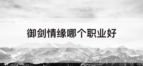 御剑情缘哪个职业好