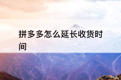 拼多多怎么延长收货时间
