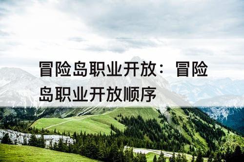 冒险岛职业开放：冒险岛职业开放顺序
