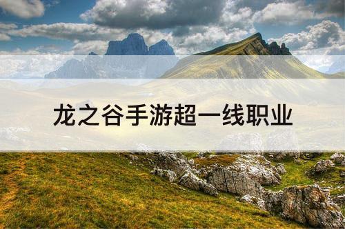 龙之谷手游超一线职业