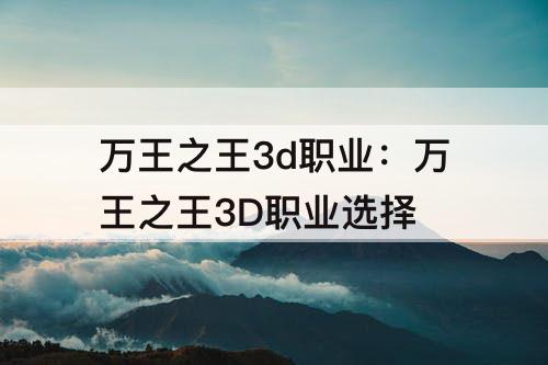 万王之王3d职业：万王之王3D职业选择