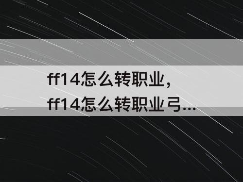 ff14怎么转职业，ff14怎么转职业弓箭手