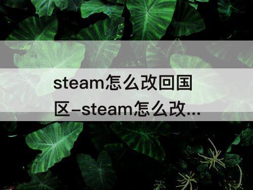 steam怎么改回国区-steam怎么改回国区会红信嘛