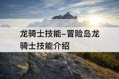 龙骑士技能-冒险岛龙骑士技能介绍