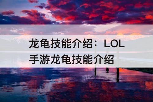 龙龟技能介绍：LOL手游龙龟技能介绍