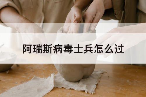 阿瑞斯病毒士兵怎么过