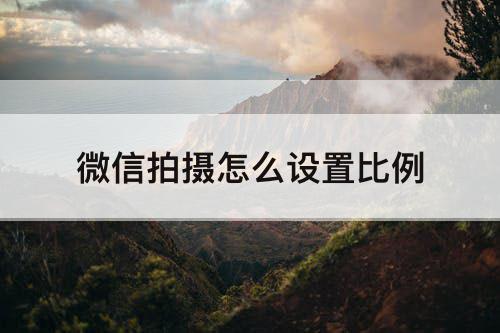 微信拍摄怎么设置比例