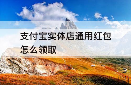 支付宝实体店通用红包怎么领取