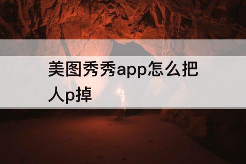 美图秀秀app怎么把人p掉