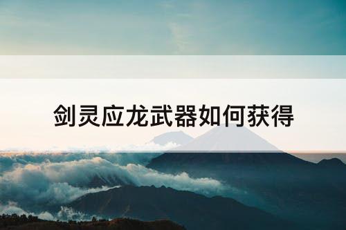 剑灵应龙武器如何获得