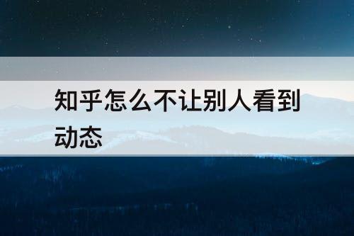 知乎怎么不让别人看到动态