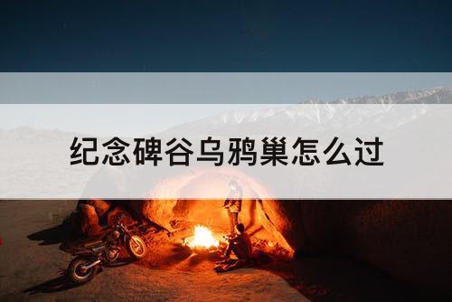 纪念碑谷乌鸦巢怎么过