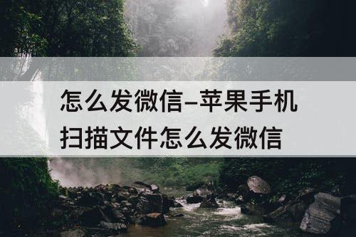 怎么发微信-苹果手机扫描文件怎么发微信