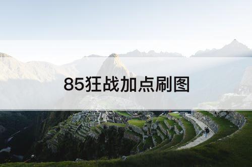 85狂战加点刷图