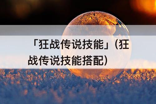 「狂战传说技能」(狂战传说技能搭配)