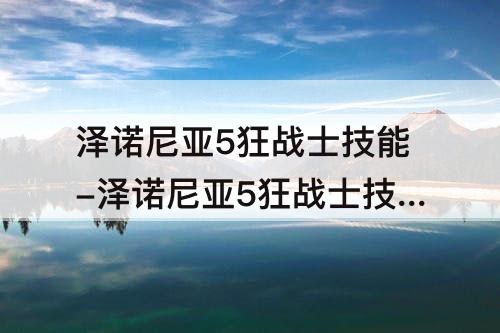 泽诺尼亚5狂战士技能-泽诺尼亚5狂战士技能怎么带