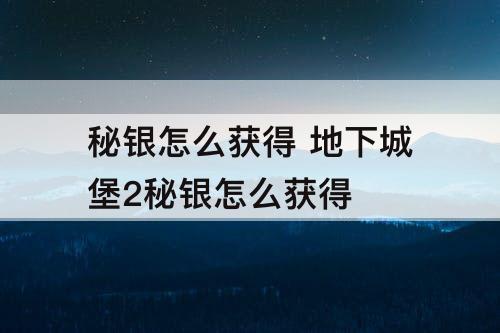 秘银怎么获得 地下城堡2秘银怎么获得