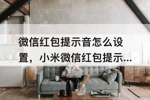 微信红包提示音怎么设置，小米微信红包提示音怎么设置方法