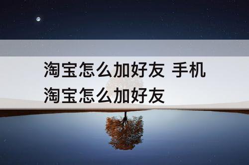 淘宝怎么加好友 手机淘宝怎么加好友