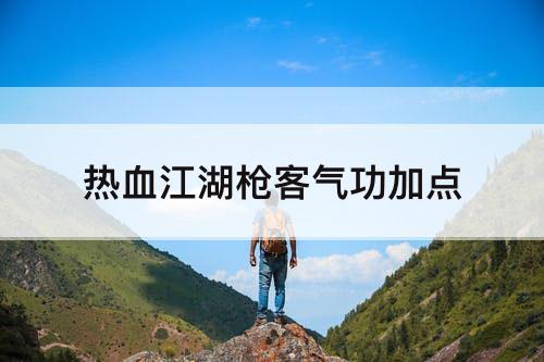 热血江湖枪客气功加点