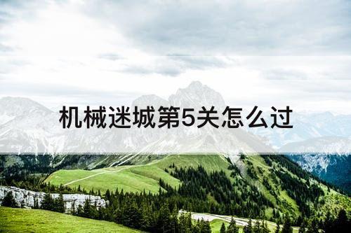 机械迷城第5关怎么过