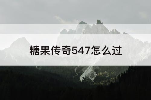 糖果传奇547怎么过