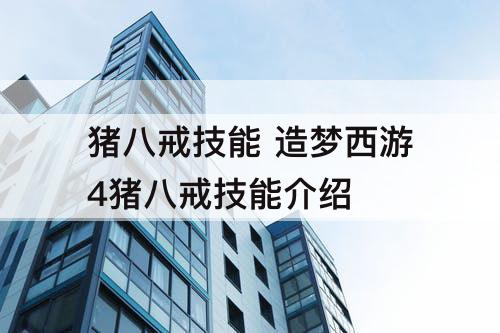 猪八戒技能 造梦西游4猪八戒技能介绍