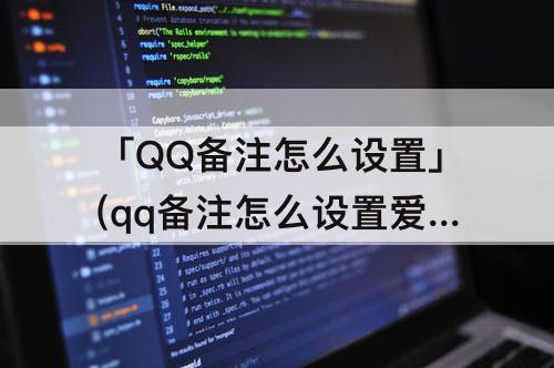 「QQ备注怎么设置」(qq备注怎么设置爱心)