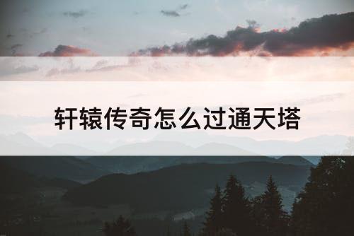 轩辕传奇怎么过通天塔