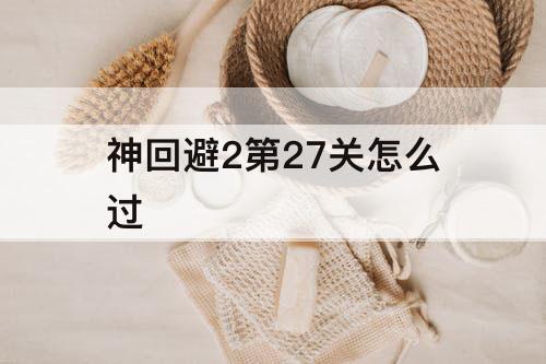 神回避2第27关怎么过