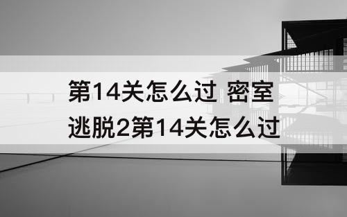 第14关怎么过 密室逃脱2第14关怎么过
