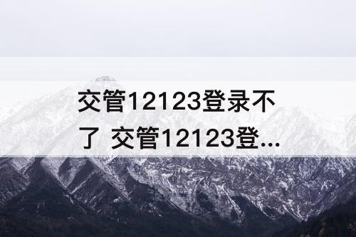 交管12123登录不了 交管12123登录不了可以去车管所