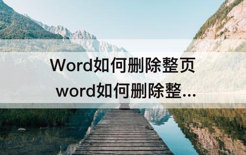 Word如何删除整页 word如何删除整页知乎