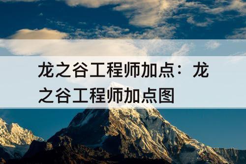 龙之谷工程师加点：龙之谷工程师加点攻略