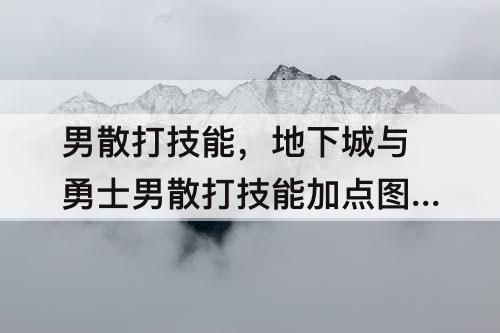 男散打技能，地下城与勇士男散打技能加点攻略