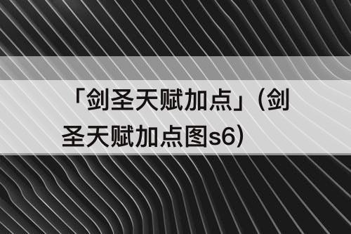 「剑圣天赋加点」(剑圣天赋加点图s6)